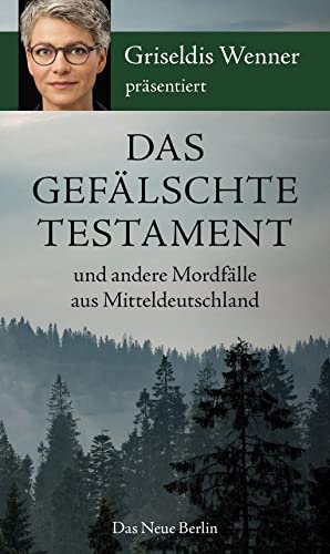 Das gefälschte Testament und andere Mordfälle aus Mitteldeutschland: präsentiert von Griseldis Wenner von Das Neue Berlin